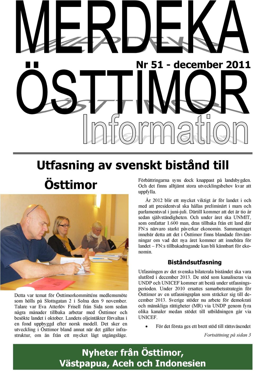 Östtimor År 2012 blir ett mycket viktigt år för landet i och med att presidentval ska hållas preliminärt i mars och parlamentsval i juni-juli. Därtill kommer att det är tio år sedan självständigheten.