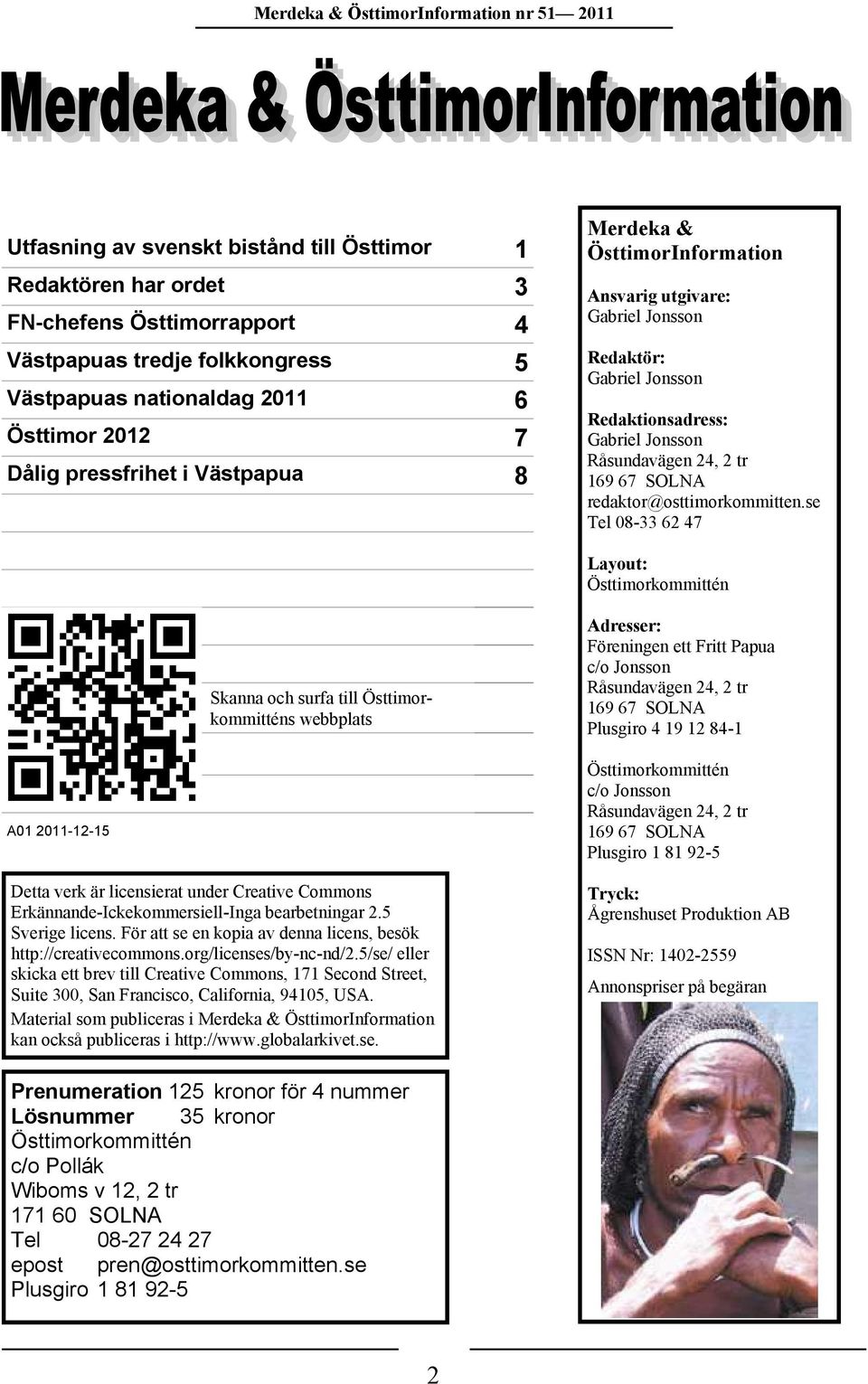 se Tel 08-33 62 47 Layout: Östtimorkommittén Skanna och surfa till Östtimorkommitténs webbplats Adresser: Föreningen ett Fritt Papua c/o Jonsson Råsundavägen 24, 2 tr 169 67 SOLNA Plusgiro 4 19 12