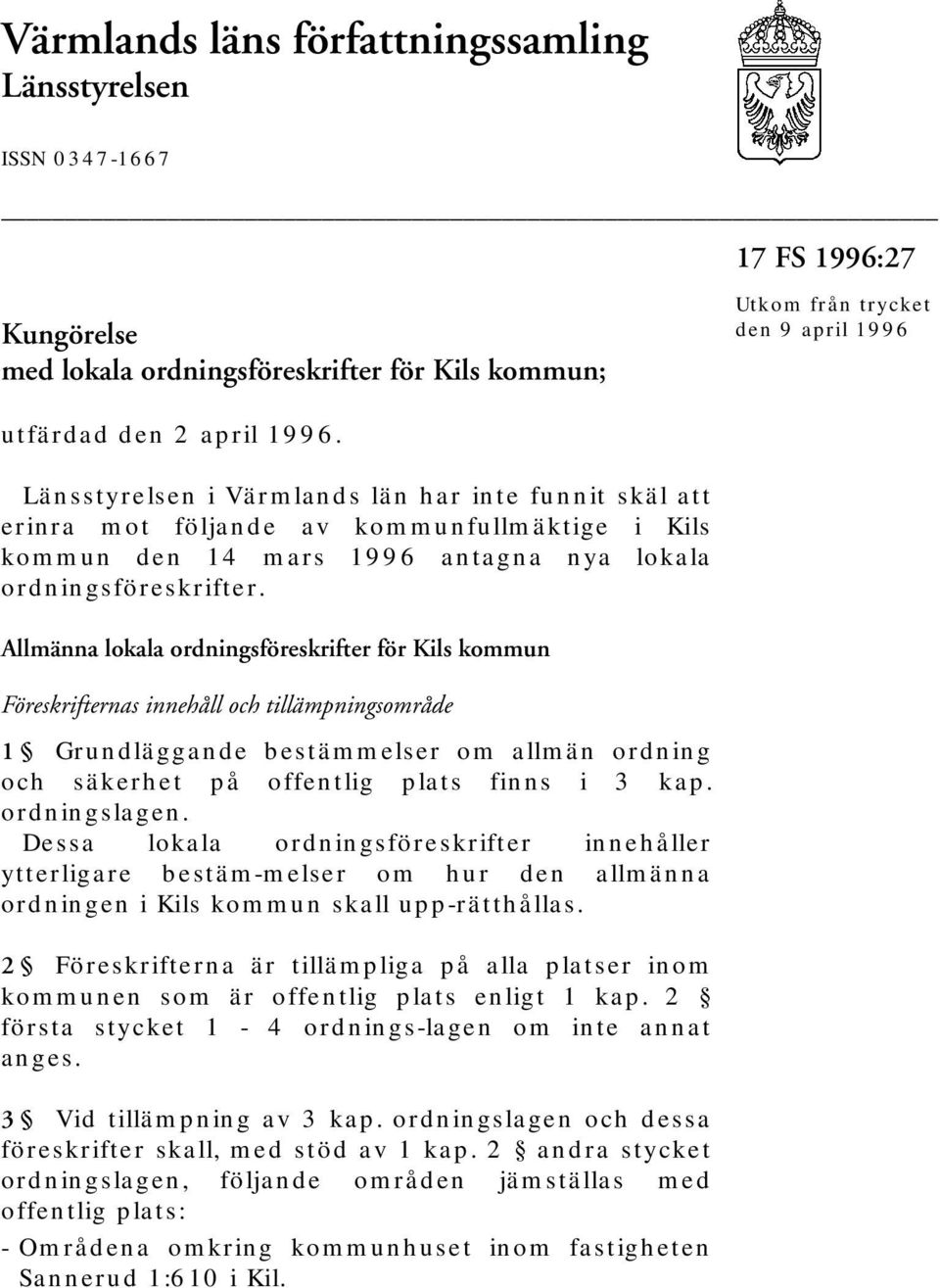 Allmänna lokala ordningsföreskrifter för Kils kommun Föreskrifternas innehåll och tillämpningsområde 1 Grundläggande bestämmelser om allmän ordning och säkerhet på offentlig plats finns i 3 kap.