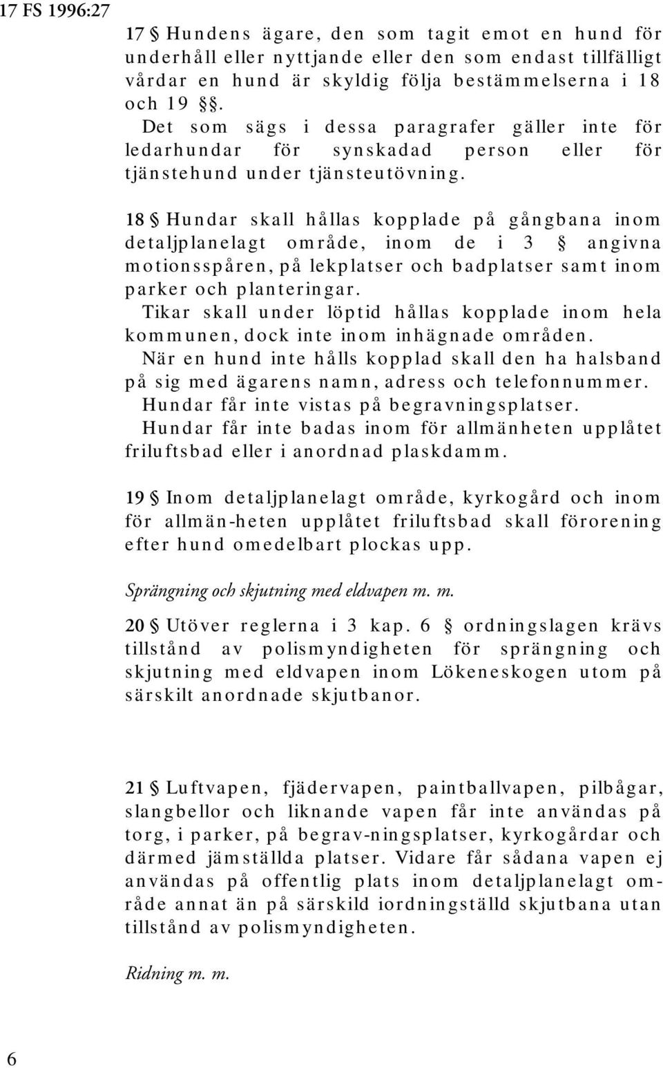 18 Hundar skall hållas kopplade på gångbana inom detaljplanelagt område, inom de i 3 angivna motionsspåren, på lekplatser och badplatser samt inom parker och planteringar.