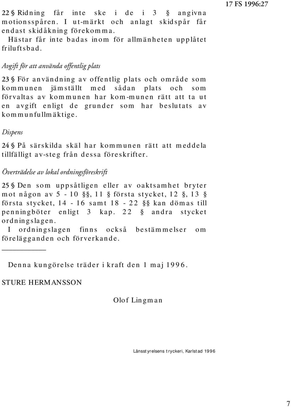 en avgift enligt de grunder som har beslutats av kommunfullmäktige. Dispens 24 På särskilda skäl har kommunen rätt att meddela tillfälligt av-steg från dessa föreskrifter.