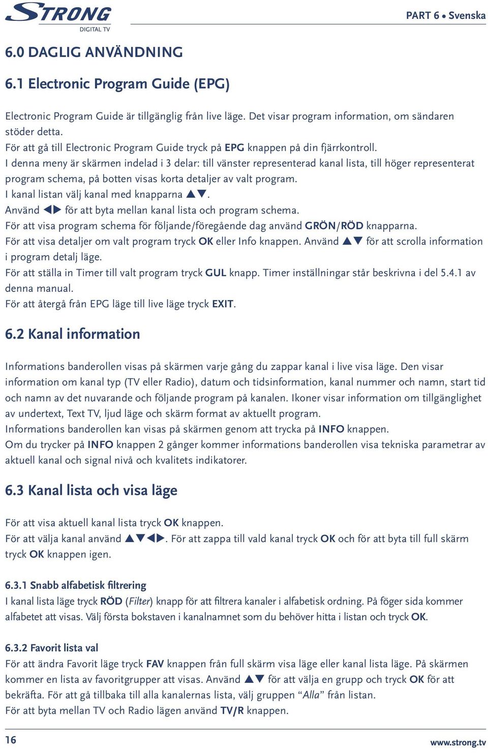 I denna meny är skärmen indelad i 3 delar: till vänster representerad kanal lista, till höger representerat program schema, på botten visas korta detaljer av valt program.