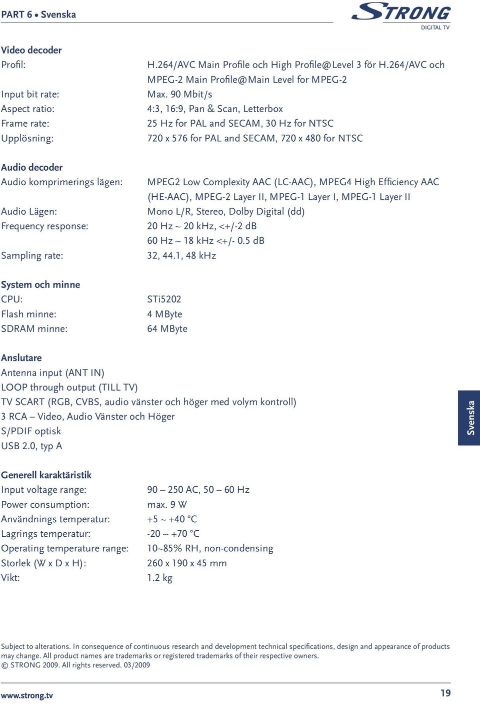 response: Sampling rate: MPEG2 Low Complexity AAC (LC-AAC), MPEG4 High Efficiency AAC (HE-AAC), MPEG-2 Layer II, MPEG-1 Layer I, MPEG-1 Layer II Mono L/R, Stereo, Dolby Digital (dd) 20 Hz ~ 20 khz,