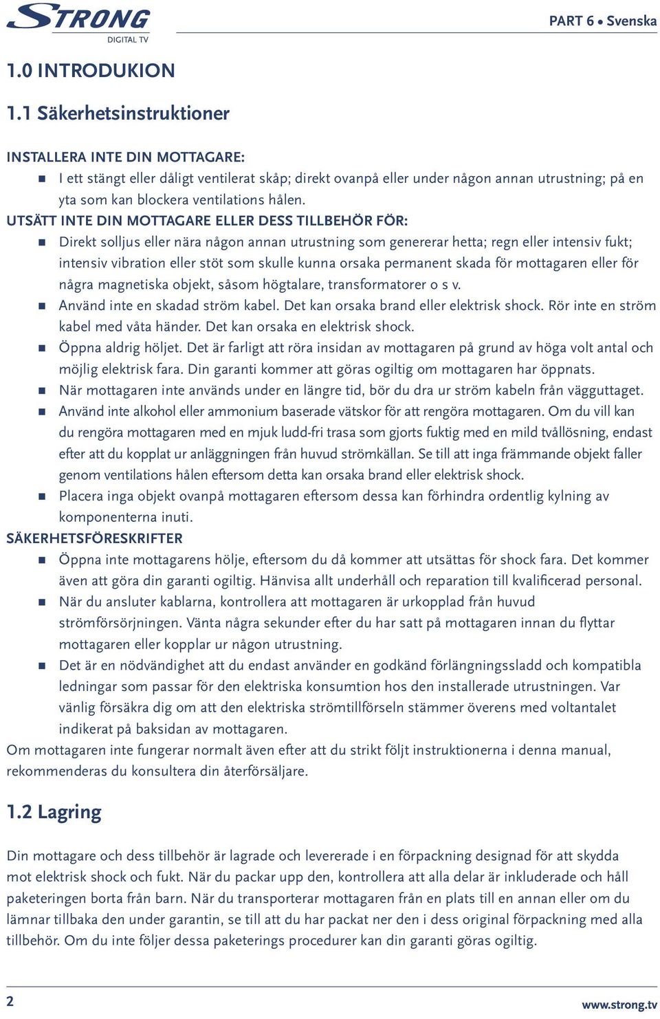 UTSÄTT INTE DIN MOTTAGARE ELLER DESS TILLBEHÖR FÖR: Direkt solljus eller nära någon annan utrustning som genererar hetta; regn eller intensiv fukt; intensiv vibration eller stöt som skulle kunna