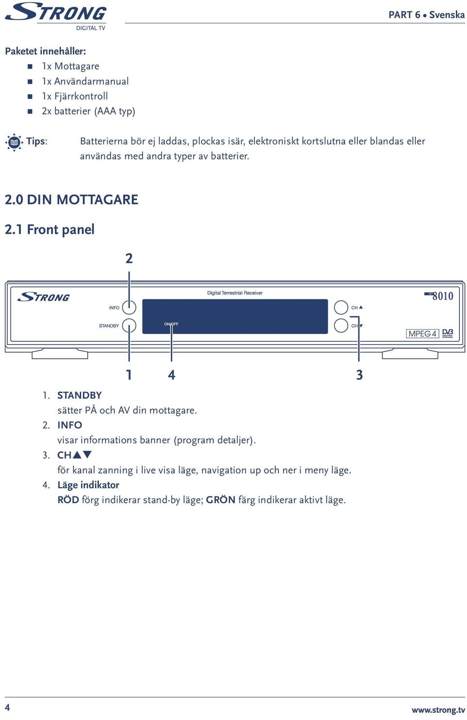 1 Front panel 2 1 4 3 1. STANDBY sätter PÅ och AV din mottagare. 2. INFO visar informations banner (program detaljer). 3. CHpq för kanal zanning i live visa läge, navigation up och ner i meny läge.