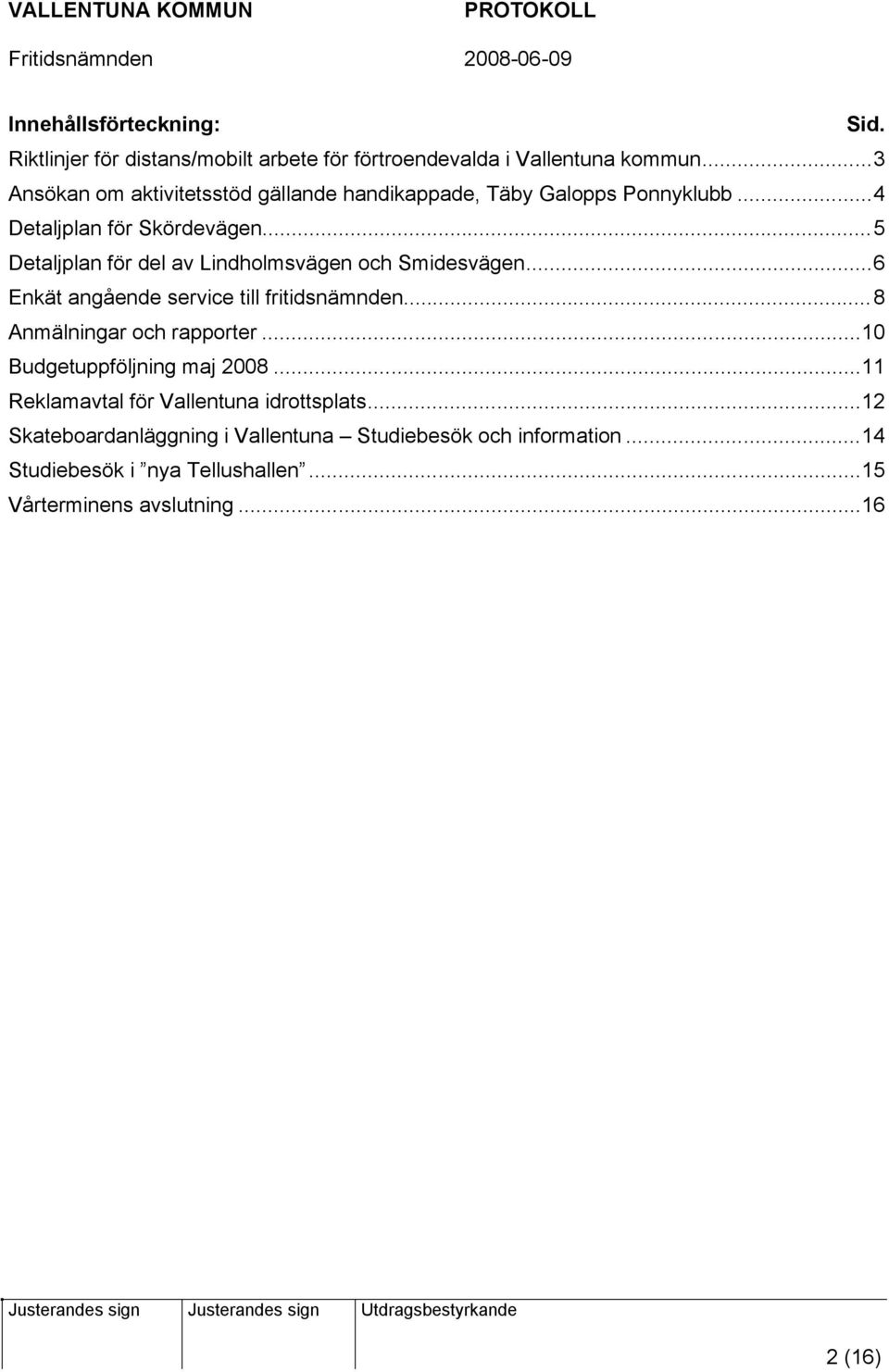 ..5 Detaljplan för del av Lindholmsvägen och Smidesvägen...6 Enkät angående service till fritidsnämnden...8 Anmälningar och rapporter.