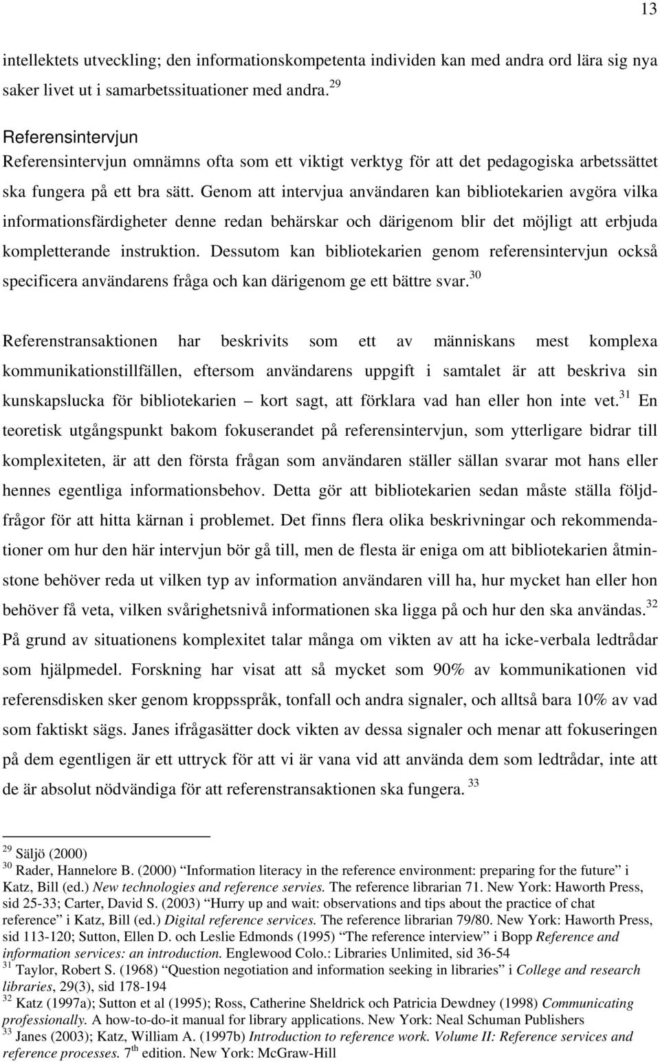 Genom att intervjua användaren kan bibliotekarien avgöra vilka informationsfärdigheter denne redan behärskar och därigenom blir det möjligt att erbjuda kompletterande instruktion.