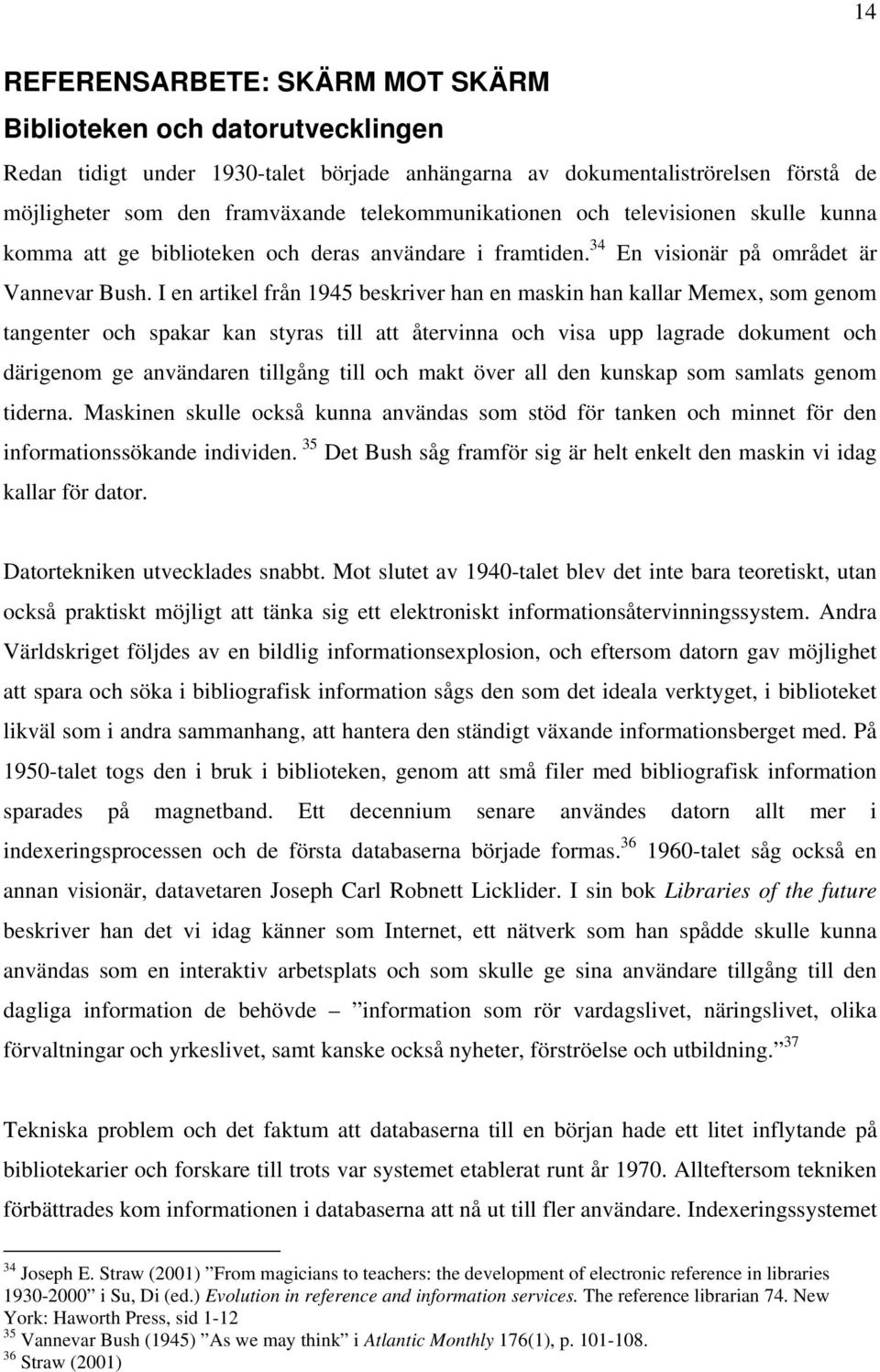 I en artikel från 1945 beskriver han en maskin han kallar Memex, som genom tangenter och spakar kan styras till att återvinna och visa upp lagrade dokument och därigenom ge användaren tillgång till