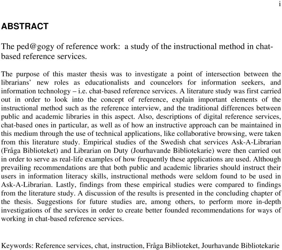 A literature study was first carried out in order to look into the concept of reference, explain important elements of the instructional method such as the reference interview, and the traditional