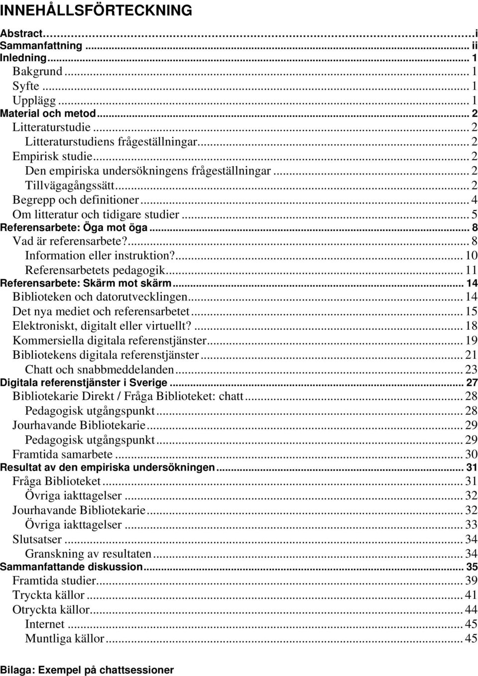 .. 8 Vad är referensarbete?... 8 Information eller instruktion?... 10 Referensarbetets pedagogik... 11 Referensarbete: Skärm mot skärm... 14 Biblioteken och datorutvecklingen.