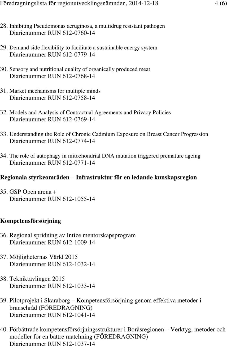 Market mechanisms for multiple minds Diarienummer RUN 612-0758-14 32. Models and Analysis of Contractual Agreements and Privacy Policies Diarienummer RUN 612-0769-14 33.