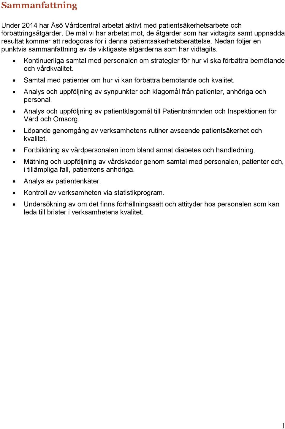 Nedan följer en punktvis sammanfattning av de viktigaste åtgärderna som har vidtagits. Kontinuerliga samtal med personalen om strategier för hur vi ska förbättra bemötande och vårdkvalitet.