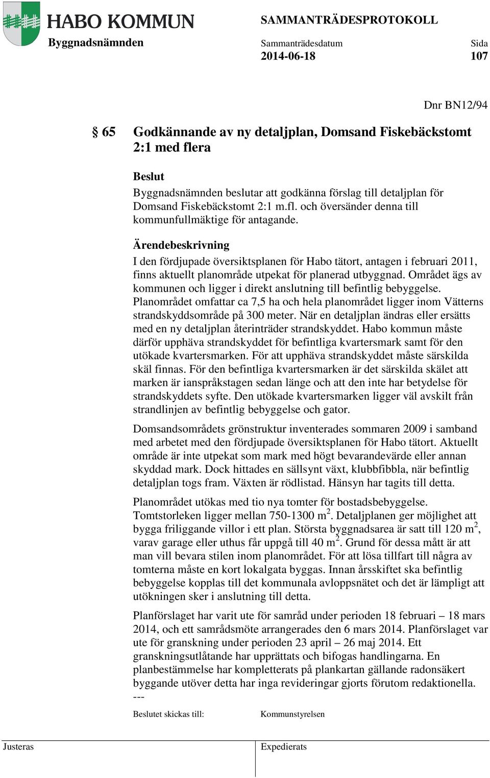 Området ägs av kommunen och ligger i direkt anslutning till befintlig bebyggelse. Planområdet omfattar ca 7,5 ha och hela planområdet ligger inom Vätterns strandskyddsområde på 300 meter.