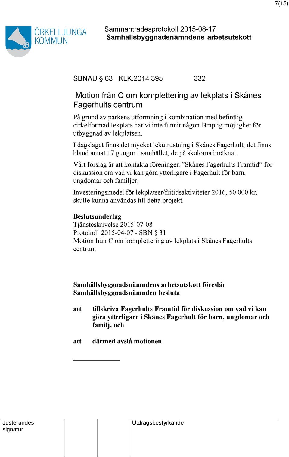 möjlighet för utbyggnad av lekplatsen. I dagsläget finns det mycket lekutrustning i Skånes Fagerhult, det finns bland annat 17 gungor i samhället, de på skolorna inräknat.