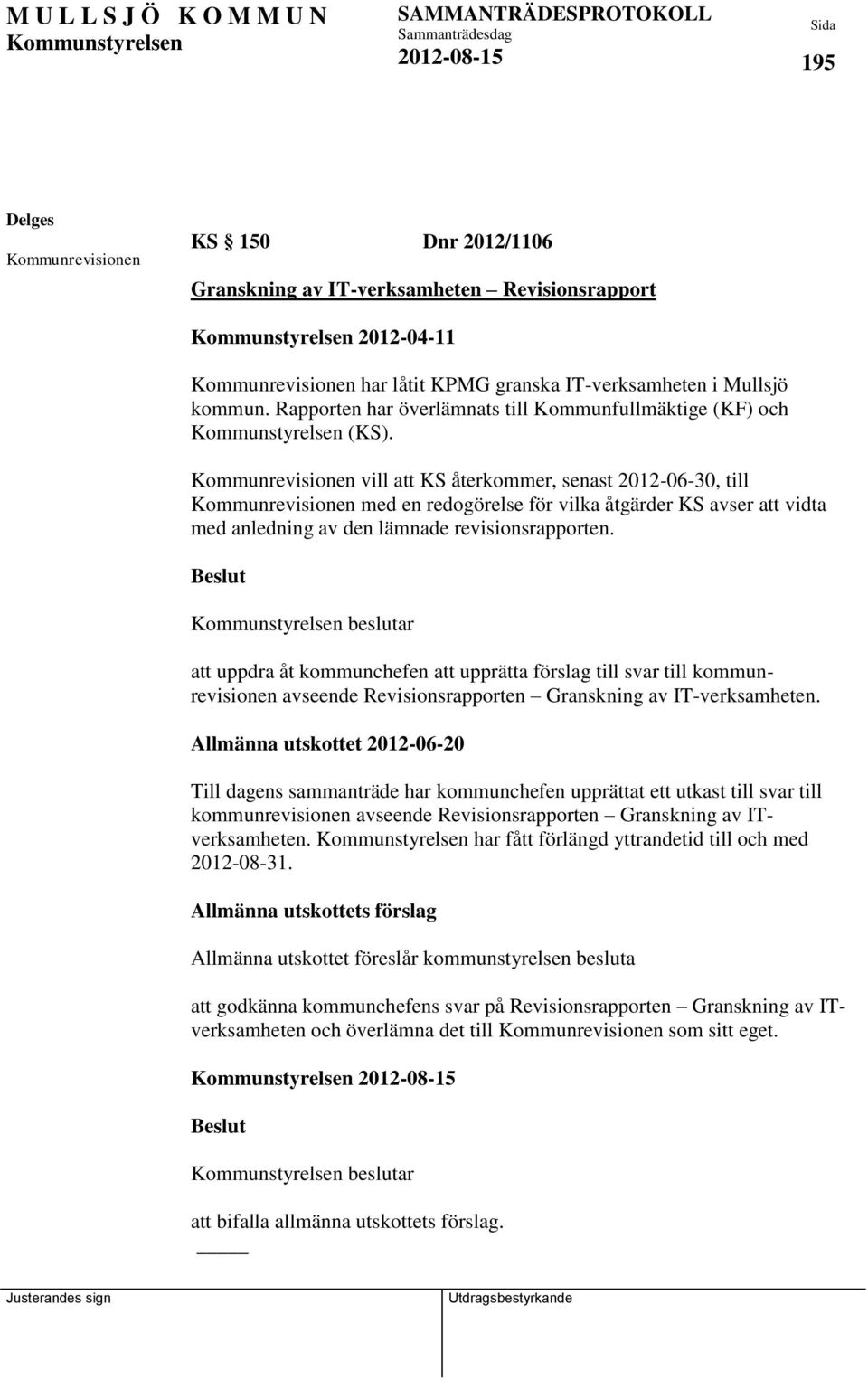 Kommunrevisionen vill att KS återkommer, senast 2012-06-30, till Kommunrevisionen med en redogörelse för vilka åtgärder KS avser att vidta med anledning av den lämnade revisionsrapporten.