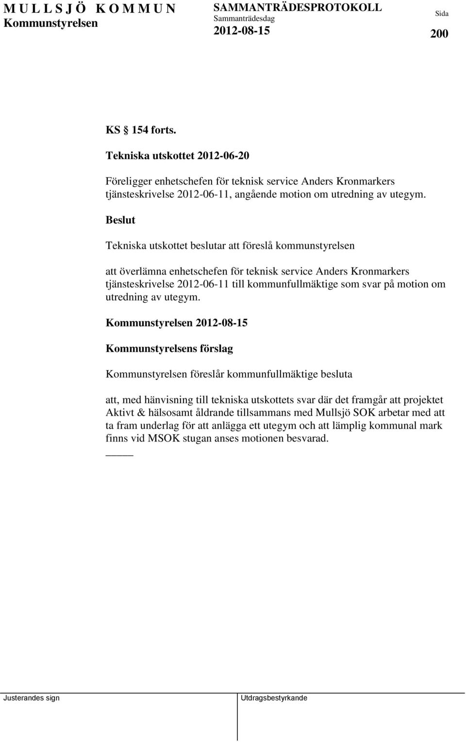 Tekniska utskottet beslutar att föreslå kommunstyrelsen att överlämna enhetschefen för teknisk service Anders Kronmarkers tjänsteskrivelse 2012-06-11 till kommunfullmäktige som svar