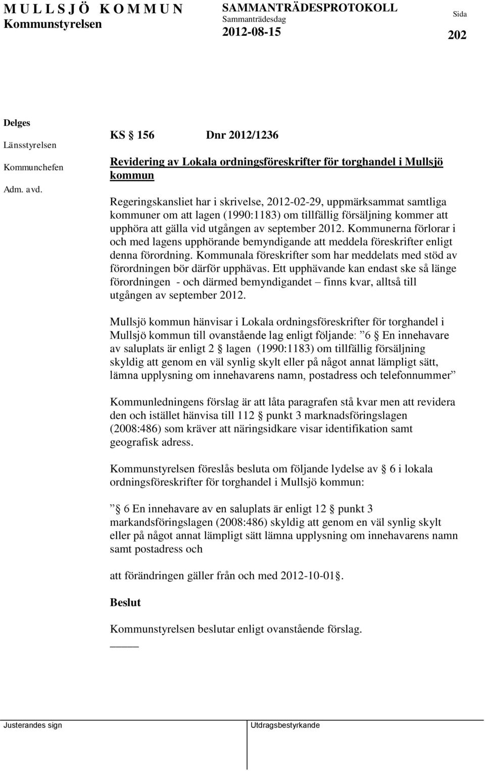 om tillfällig försäljning kommer att upphöra att gälla vid utgången av september 2012. Kommunerna förlorar i och med lagens upphörande bemyndigande att meddela föreskrifter enligt denna förordning.