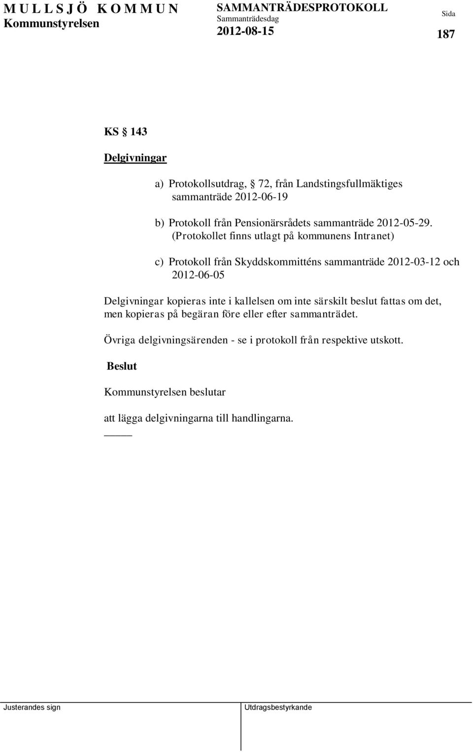 (Protokollet finns utlagt på kommunens Intranet) c) Protokoll från Skyddskommitténs sammanträde 2012-03-12 och 2012-06-05 Delgivningar