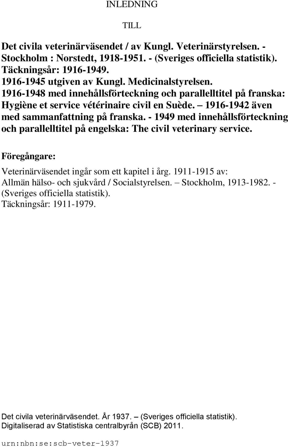 - 1949 med innehållsförteckning och parallelltitel på engelska: The civil veterinary service. Föregångare: Veterinärväsendet ingår som ett kapitel i årg.