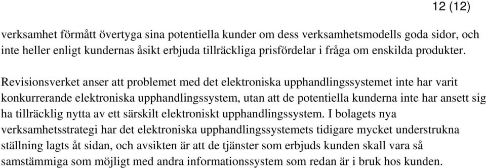 Revisionsverket anser att problemet med det elektroniska upphandlingssystemet inte har varit konkurrerande elektroniska upphandlingssystem, utan att de potentiella kunderna inte har