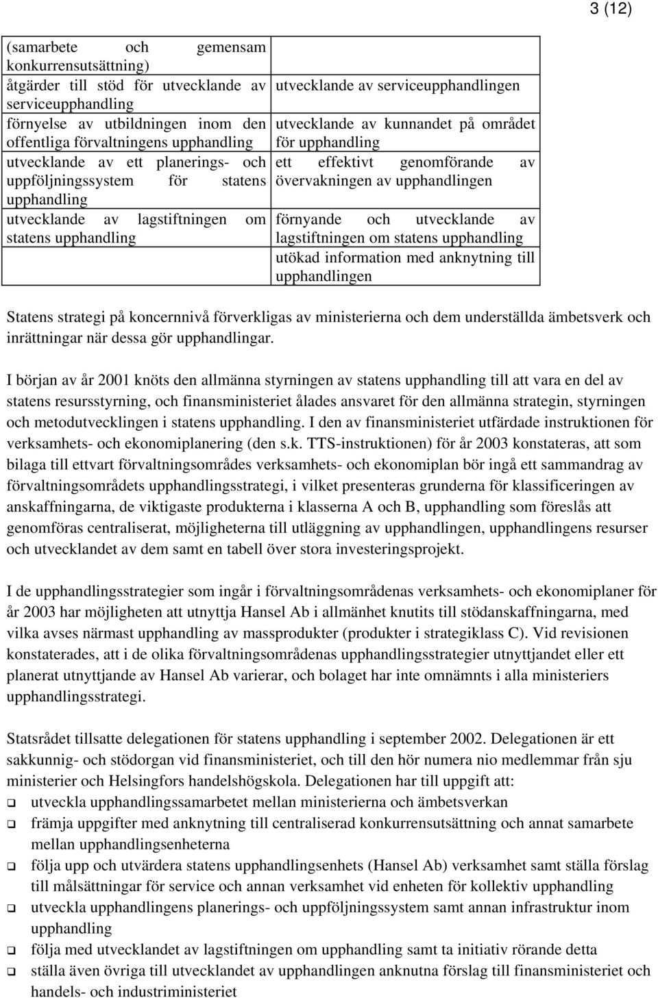 upphandling ett effektivt genomförande av övervakningen av upphandlingen förnyande och utvecklande av lagstiftningen om statens upphandling utökad information med anknytning till upphandlingen