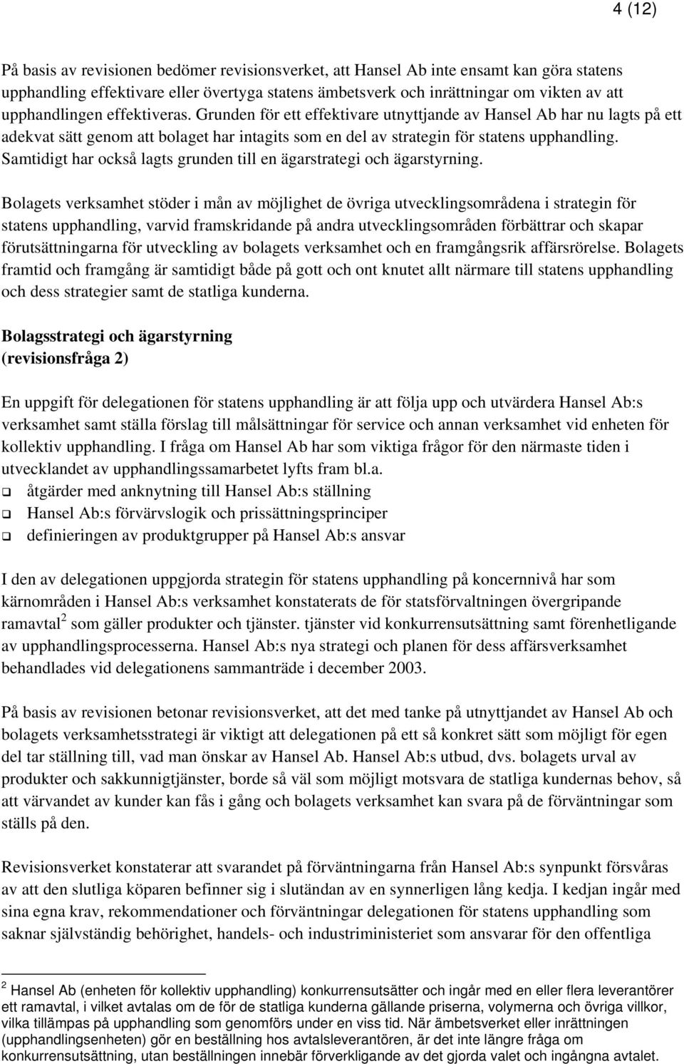 Samtidigt har också lagts grunden till en ägarstrategi och ägarstyrning.