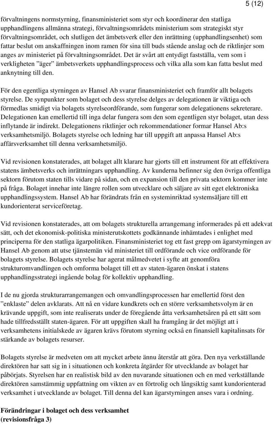 av ministeriet på förvaltningsområdet. Det är svårt att entydigt fastställa, vem som i verkligheten äger ämbetsverkets upphandlingsprocess och vilka alla som kan fatta beslut med anknytning till den.