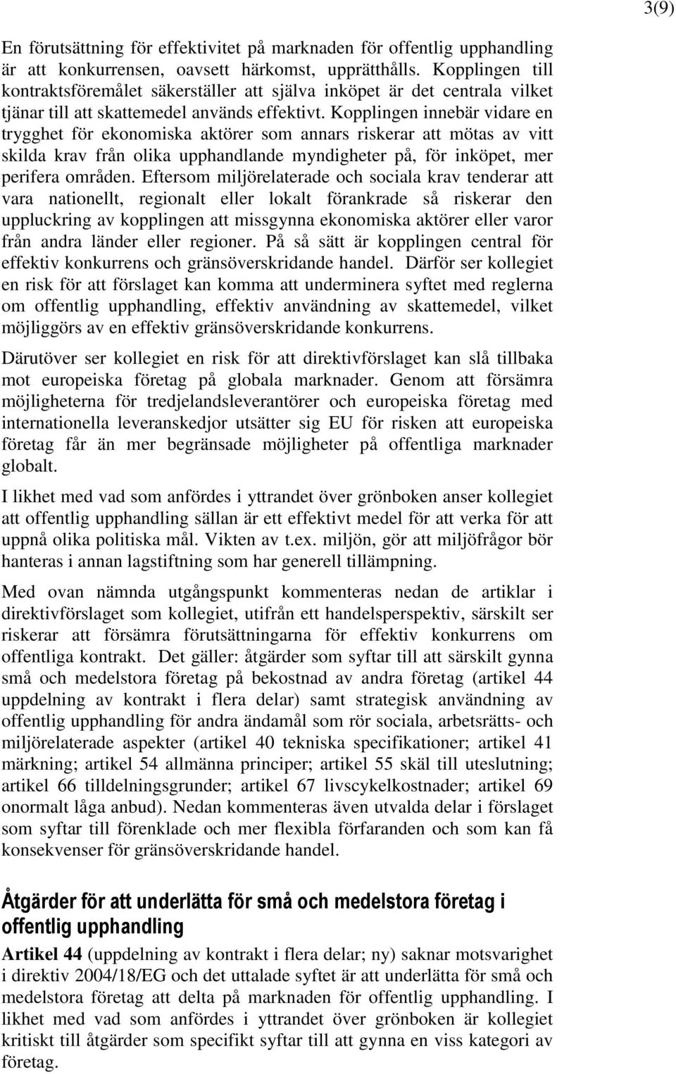 Kopplingen innebär vidare en trygghet för ekonomiska aktörer som annars riskerar att mötas av vitt skilda krav från olika upphandlande myndigheter på, för inköpet, mer perifera områden.