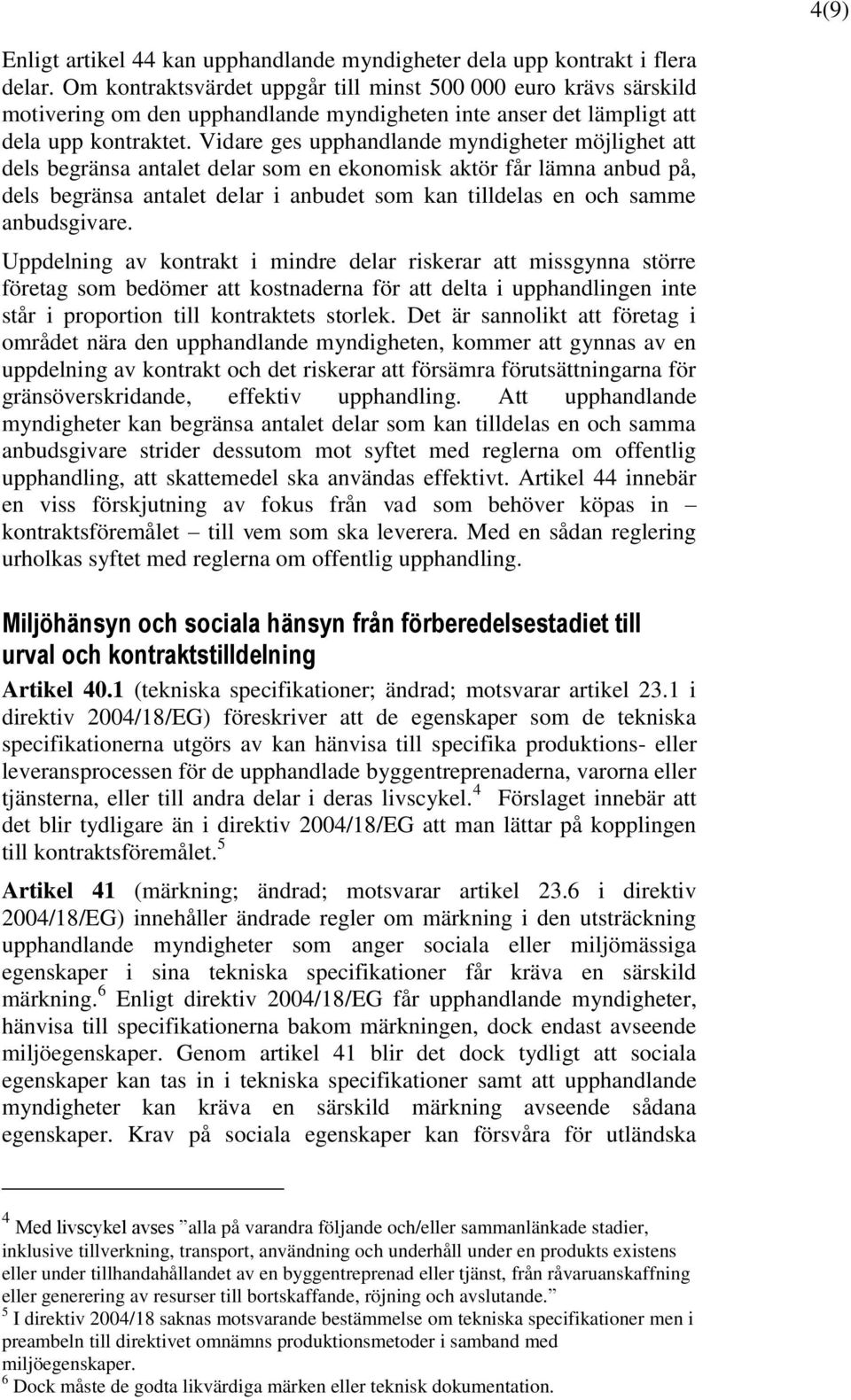 Vidare ges upphandlande myndigheter möjlighet att dels begränsa antalet delar som en ekonomisk aktör får lämna anbud på, dels begränsa antalet delar i anbudet som kan tilldelas en och samme