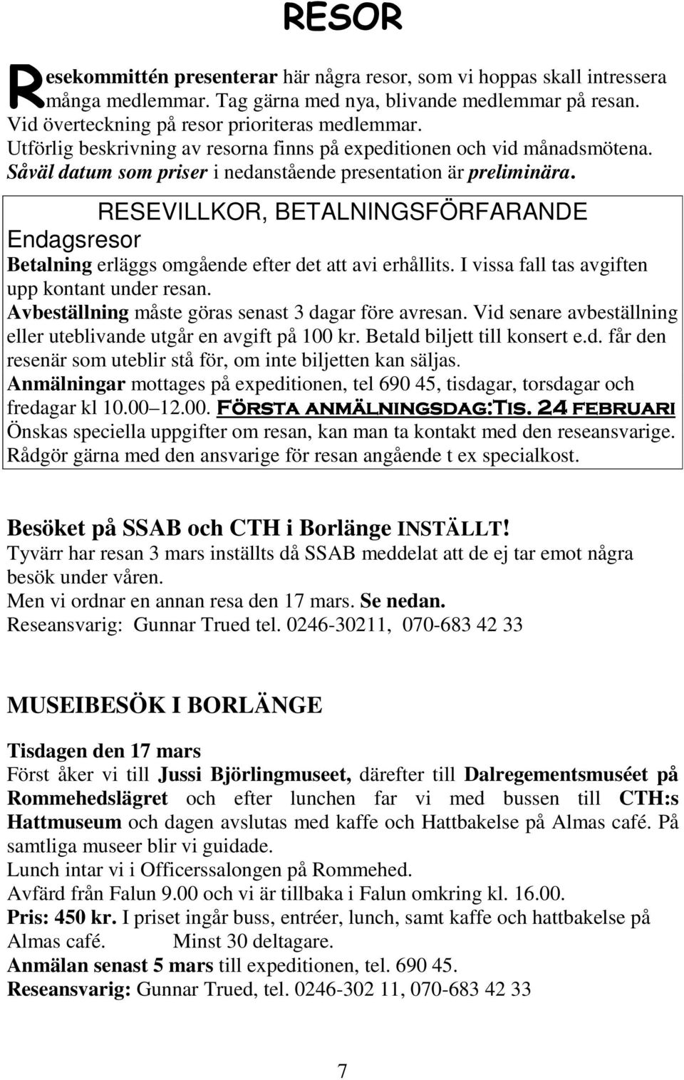 RESEVILLKOR, BETALNINGSFÖRFARANDE Endagsresor Betalning erläggs omgående efter det att avi erhållits. I vissa fall tas avgiften upp kontant under resan.