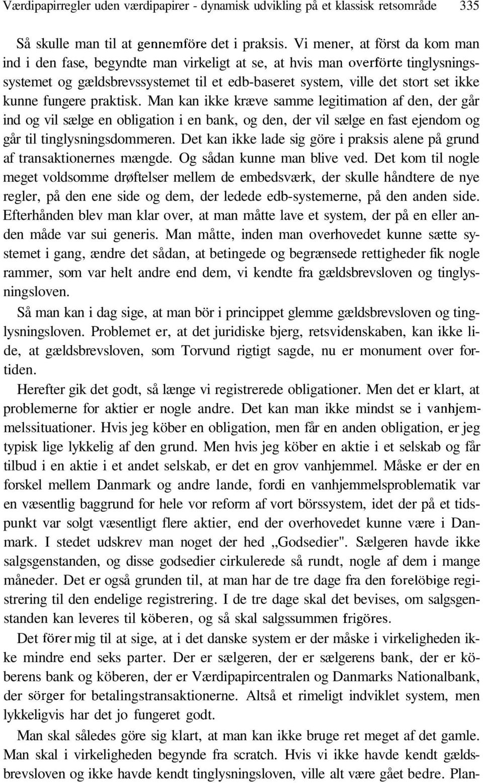 fungere praktisk. Man kan ikke kræve samme legitimation af den, der går ind og vil sælge en obligation i en bank, og den, der vil sælge en fast ejendom og går til tinglysningsdommeren.