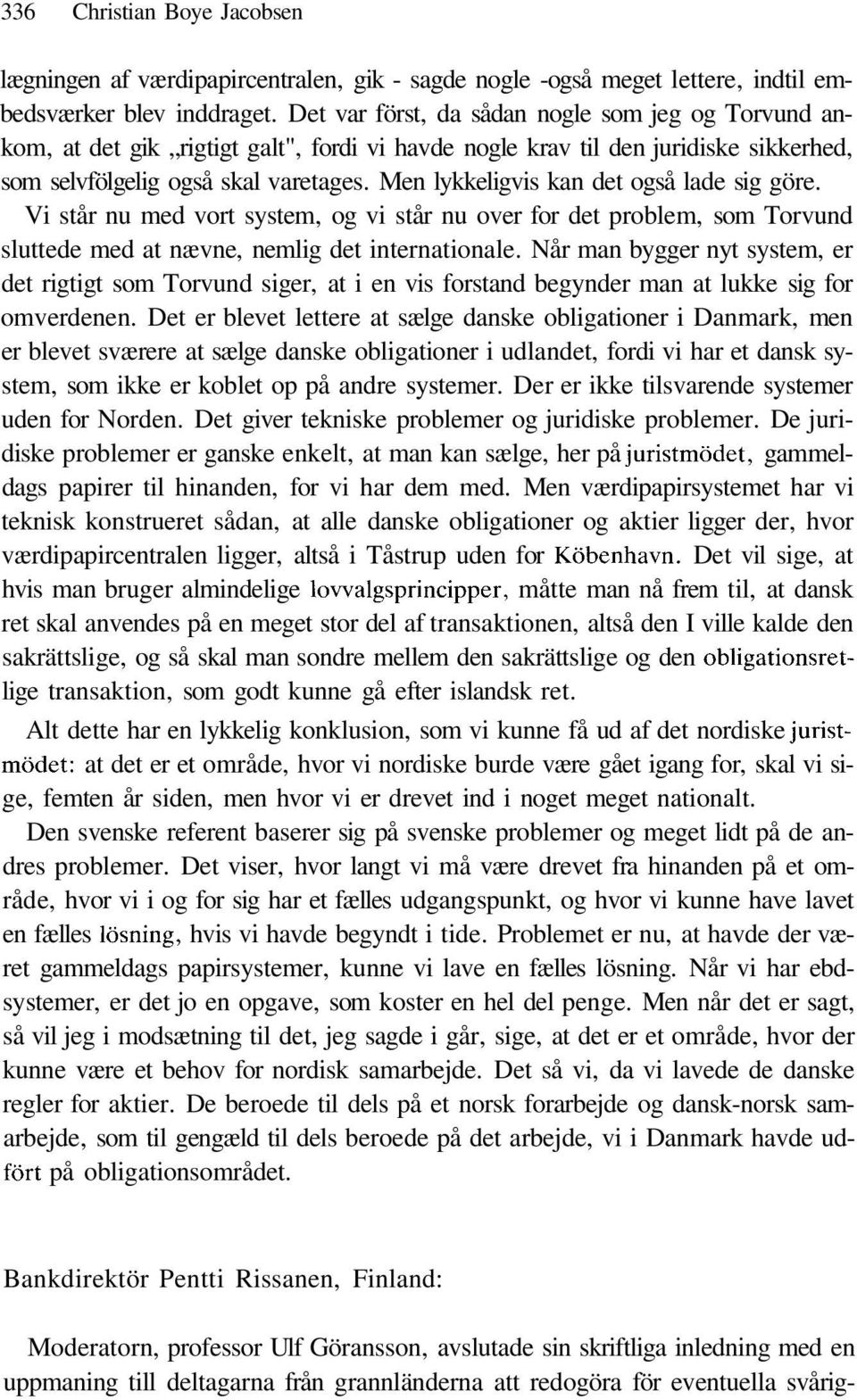 Men lykkeligvis kan det også lade sig göre. Vi står nu med vort system, og vi står nu over for det problem, som Torvund sluttede med at nævne, nemlig det internationale.