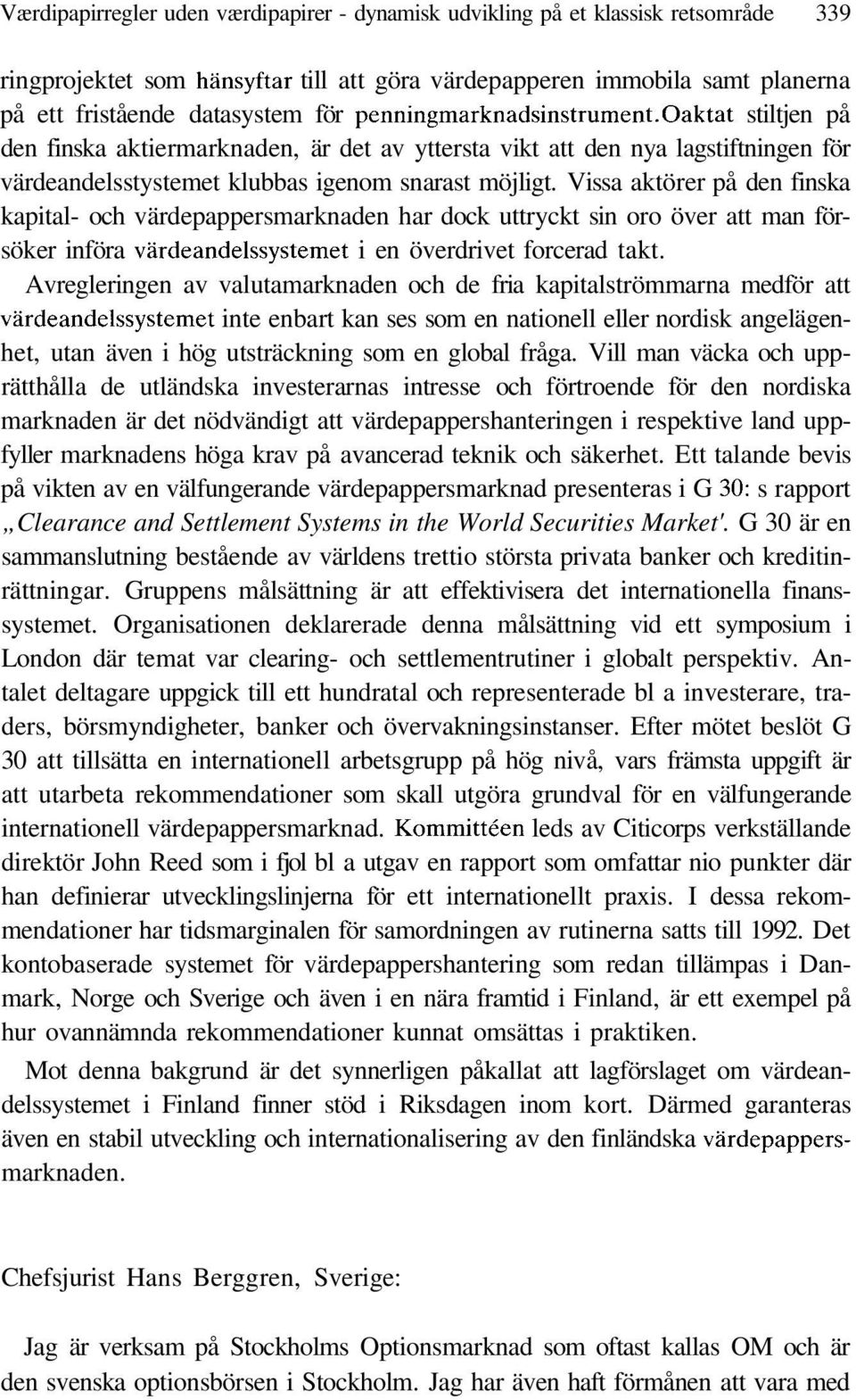 Vissa aktörer på den finska kapital- och värdepappersmarknaden har dock uttryckt sin oro över att man försöker införa vardeandelssystemet i en överdrivet forcerad takt.