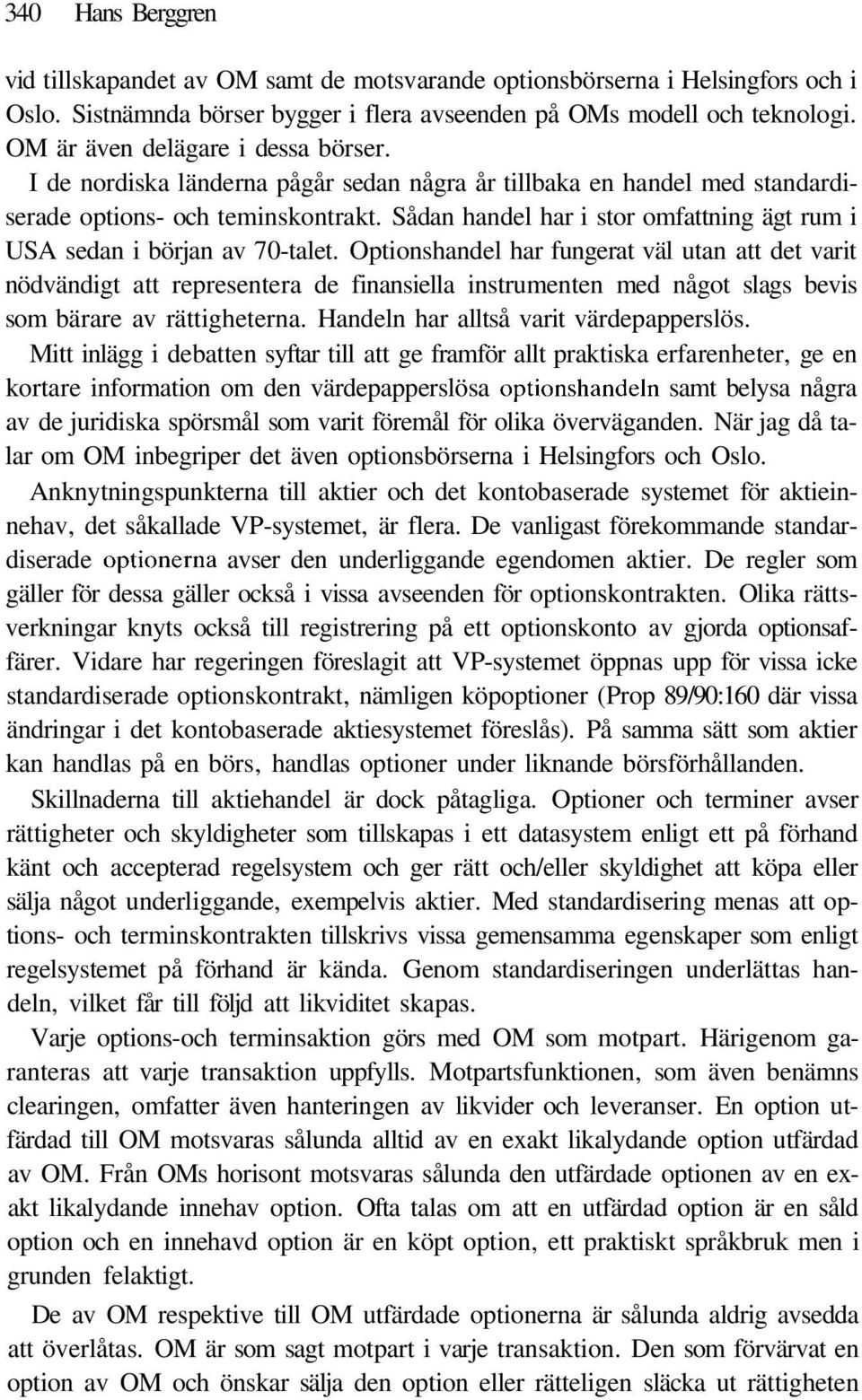 Sådan handel har i stor omfattning ägt rum i USA sedan i början av 70-talet.