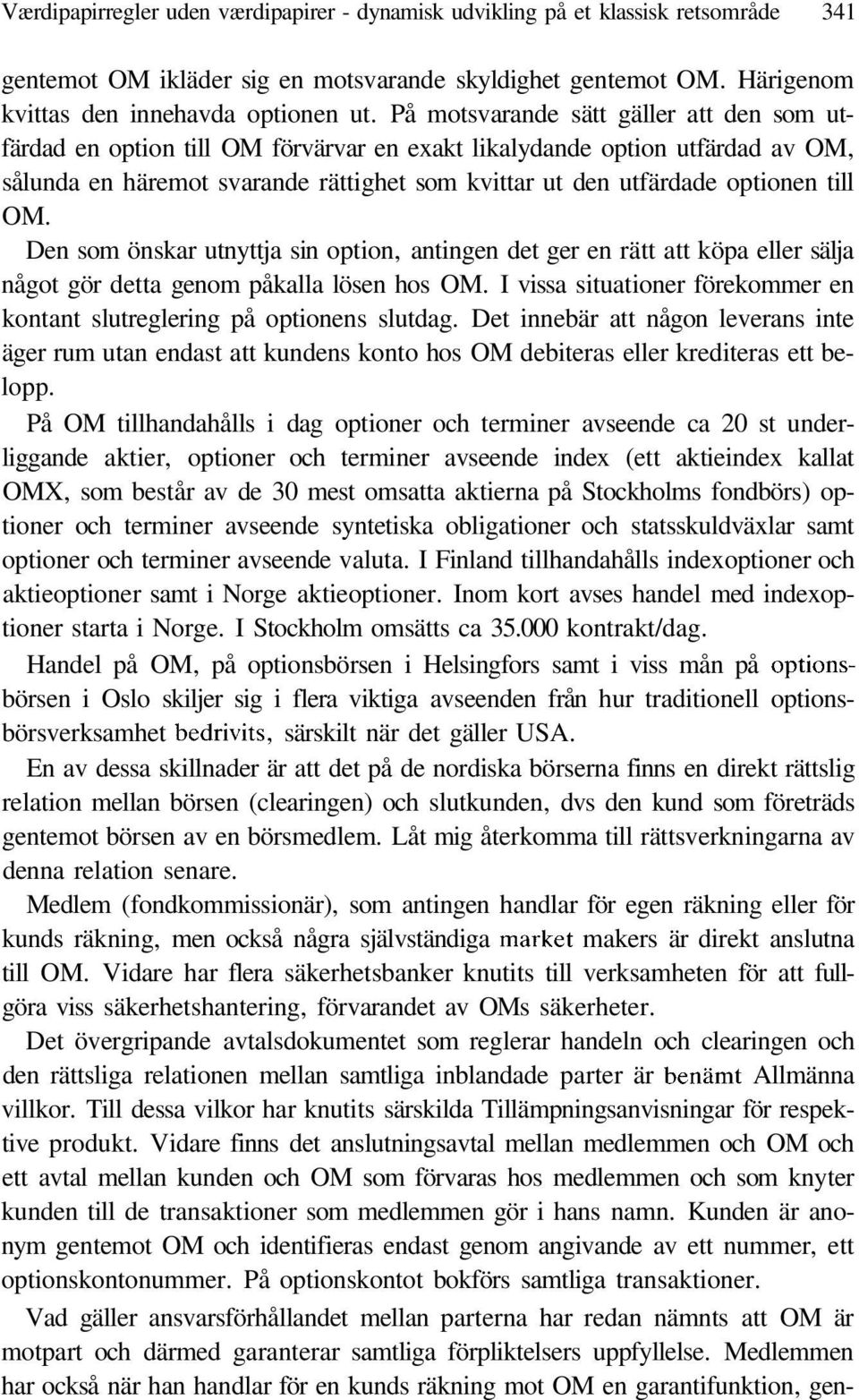 till OM. Den som önskar utnyttja sin option, antingen det ger en rätt att köpa eller sälja något gör detta genom påkalla lösen hos OM.