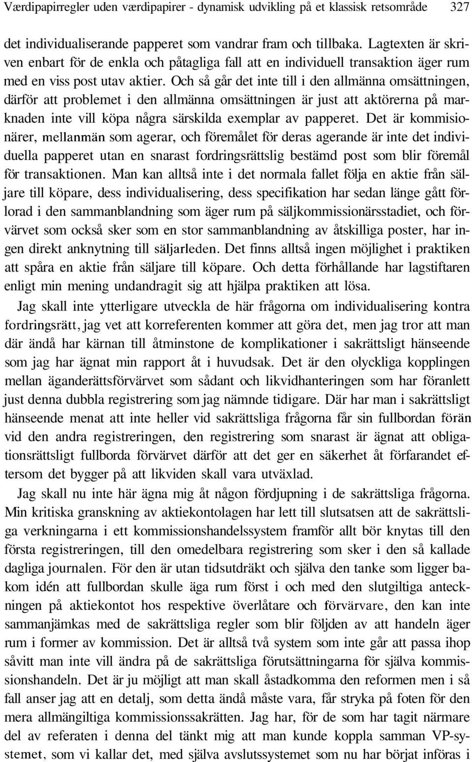 Och så går det inte till i den allmänna omsättningen, därför att problemet i den allmänna omsättningen är just att aktörerna på marknaden inte vill köpa några särskilda exemplar av papperet.