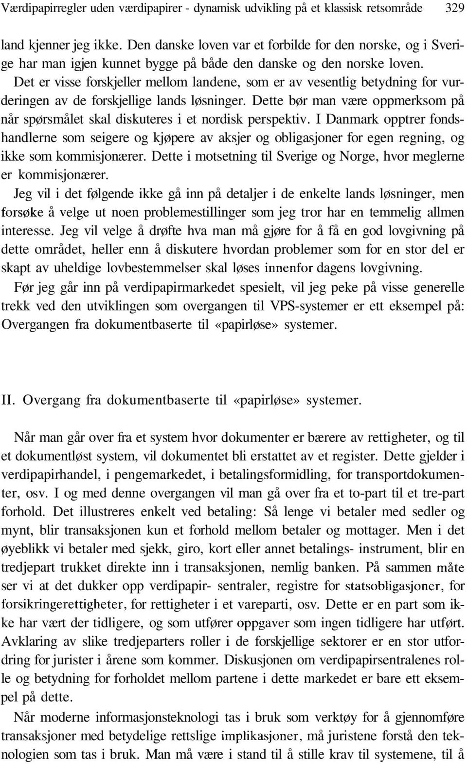 Det er visse forskjeller mellom landene, som er av vesentlig betydning for vurderingen av de forskjellige lands løsninger.