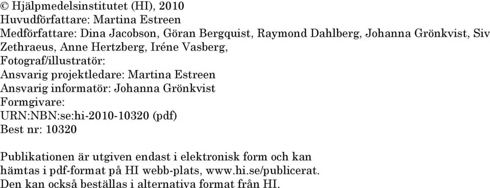 Ansvarig informatör: Johanna Grönkvist Formgivare: URN:NBN:se:hi-2010-10320 (pdf) Best nr: 10320 Publikationen är utgiven endast i