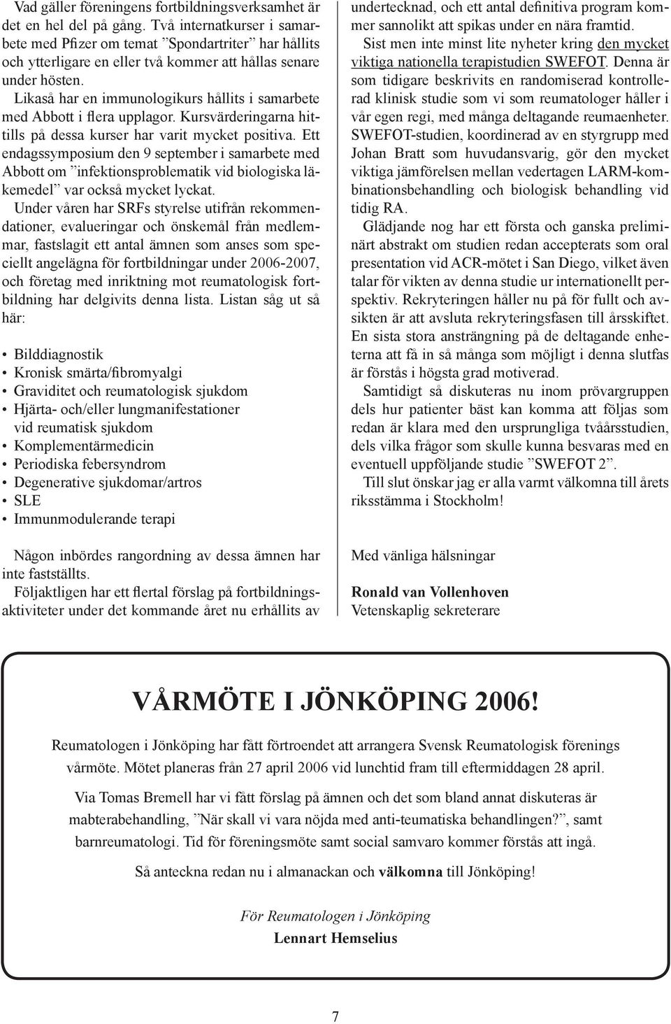 Likaså har en immunologikurs hållits i samarbete med Abbott i flera upplagor. Kursvärderingarna hittills på dessa kurser har varit mycket positiva.