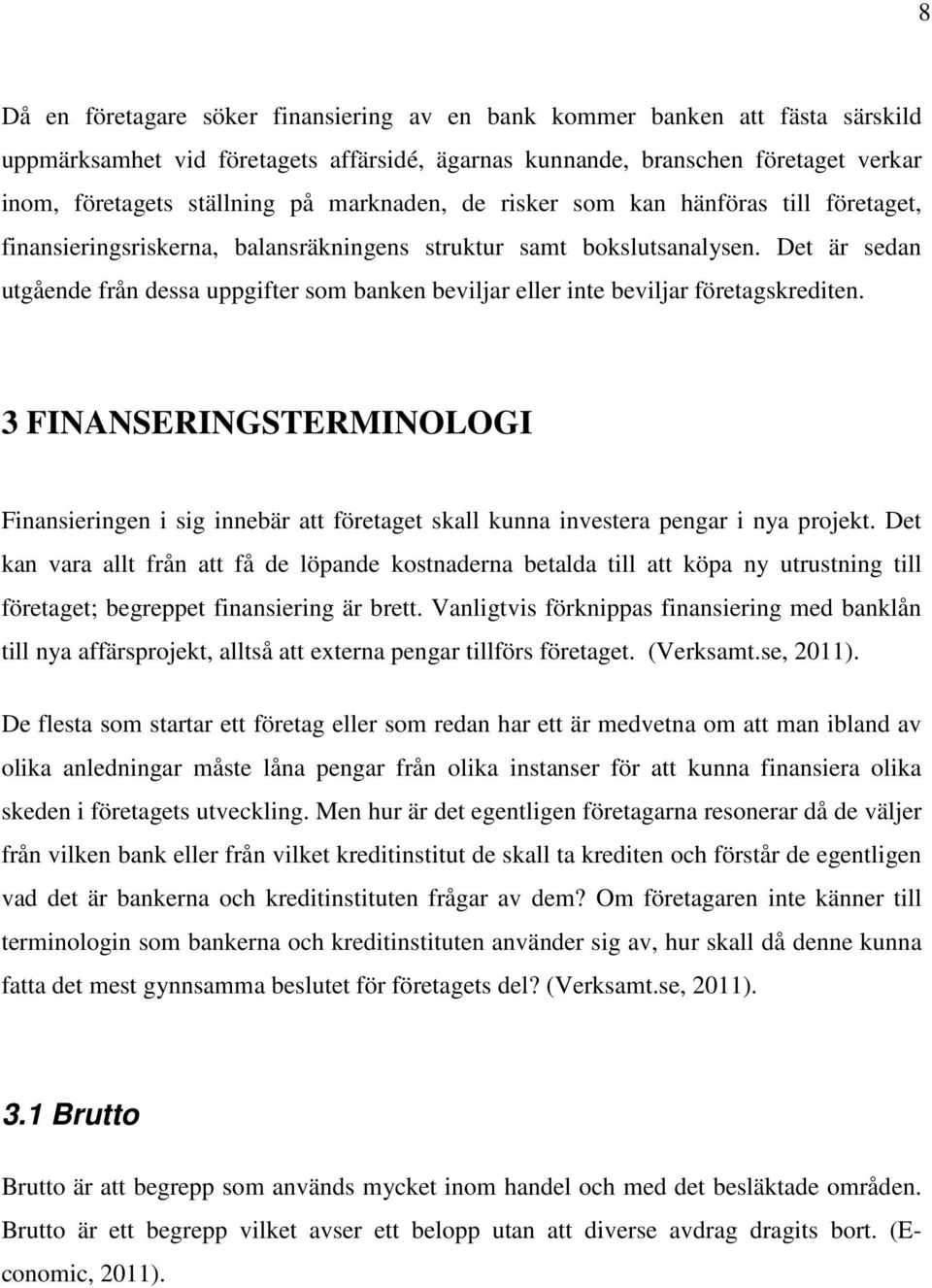 Det är sedan utgående från dessa uppgifter som banken beviljar eller inte beviljar företagskrediten.