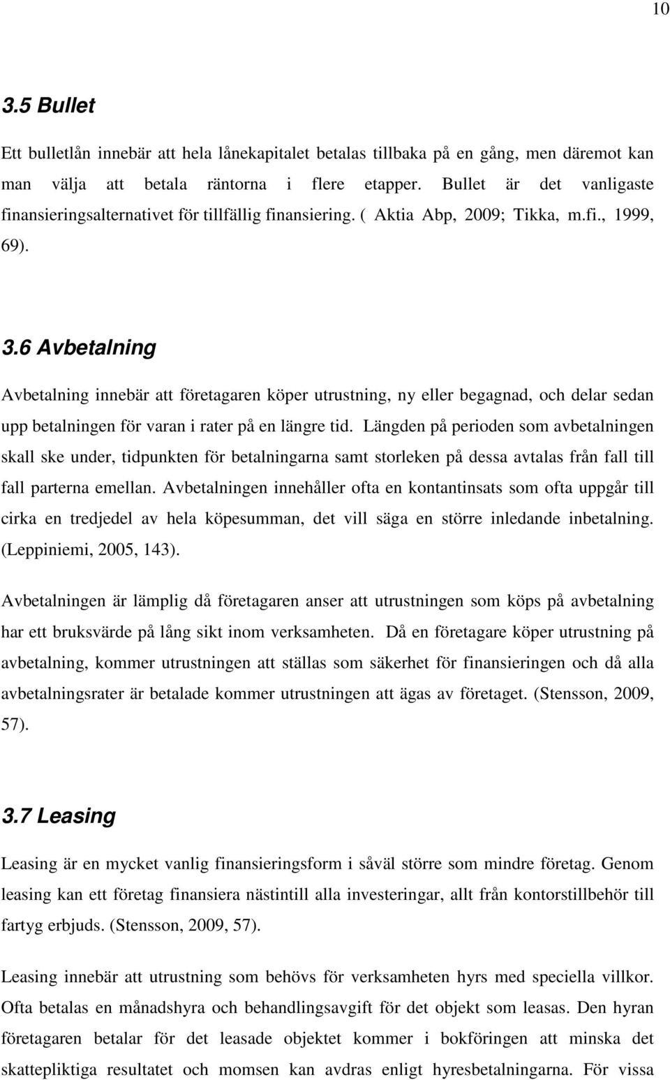 6 Avbetalning Avbetalning innebär att företagaren köper utrustning, ny eller begagnad, och delar sedan upp betalningen för varan i rater på en längre tid.