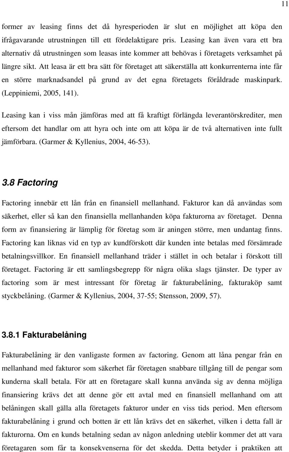 Att leasa är ett bra sätt för företaget att säkerställa att konkurrenterna inte får en större marknadsandel på grund av det egna företagets föråldrade maskinpark. (Leppiniemi, 2005, 141).