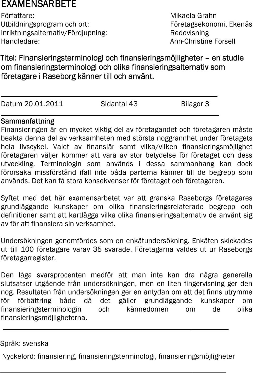 2011 Sidantal 43 Bilagor 3 Sammanfattning Finansieringen är en mycket viktig del av företagandet och företagaren måste beakta denna del av verksamheten med största noggrannhet under företagets hela