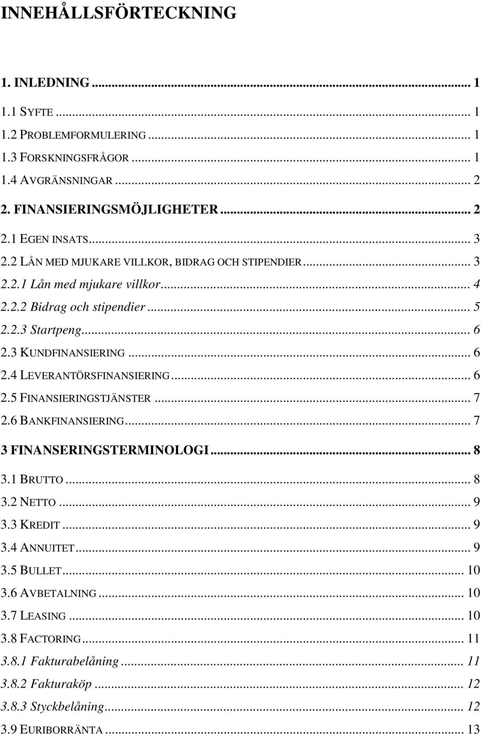 .. 6 2.5 FINANSIERINGSTJÄNSTER... 7 2.6 BANKFINANSIERING... 7 3 FINANSERINGSTERMINOLOGI... 8 3.1 BRUTTO... 8 3.2 NETTO... 9 3.3 KREDIT... 9 3.4 ANNUITET... 9 3.5 BULLET... 10 3.