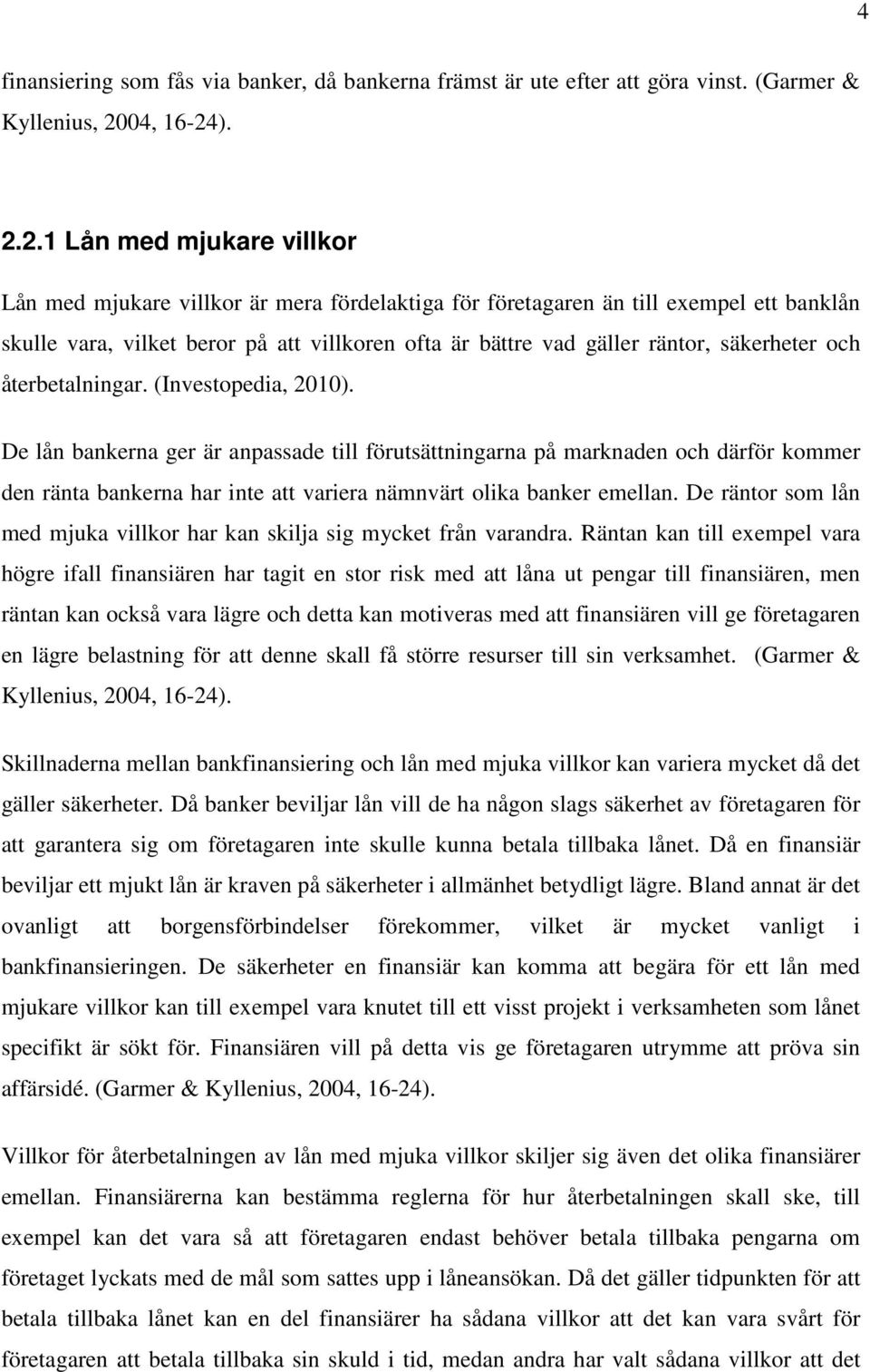 ). 2.2.1 Lån med mjukare villkor Lån med mjukare villkor är mera fördelaktiga för företagaren än till exempel ett banklån skulle vara, vilket beror på att villkoren ofta är bättre vad gäller räntor,