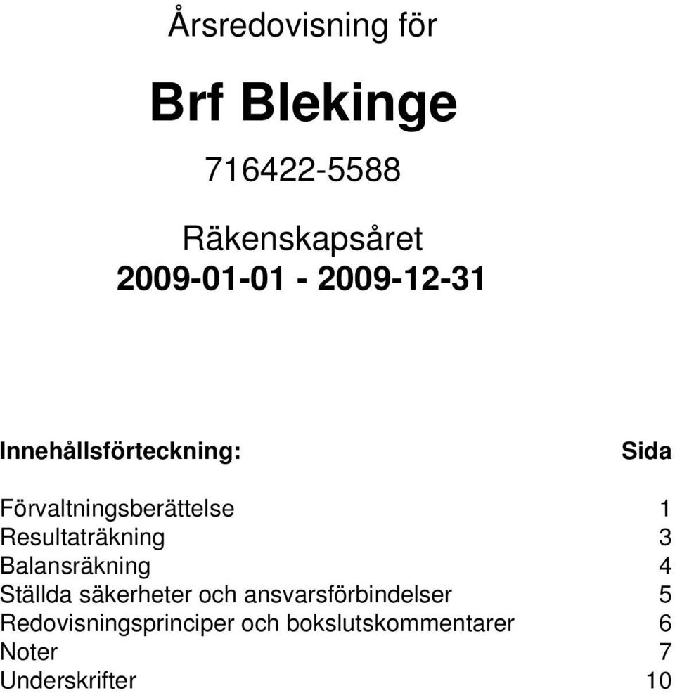 Förvaltningsberättelse 1 Resultaträkning 3 Balansräkning 4 Ställda