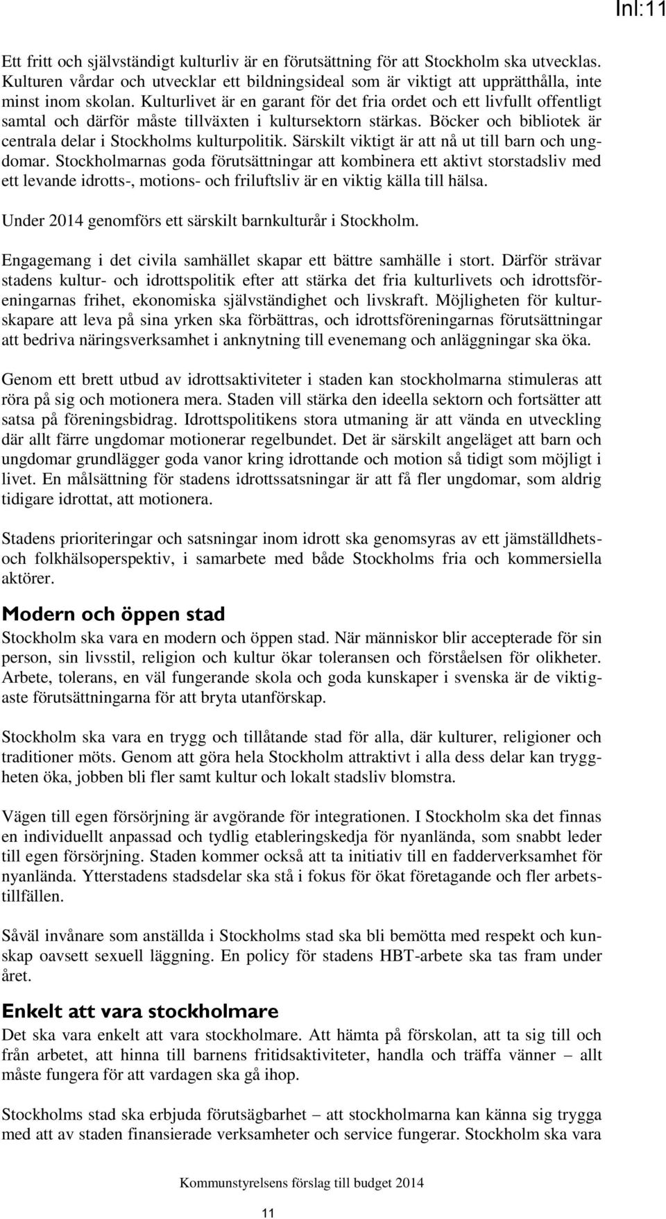 Kulturlivet är en garant för det fria ordet och ett livfullt offentligt samtal och därför måste tillväxten i kultursektorn stärkas. Böcker och bibliotek är centrala delar i Stockholms kulturpolitik.