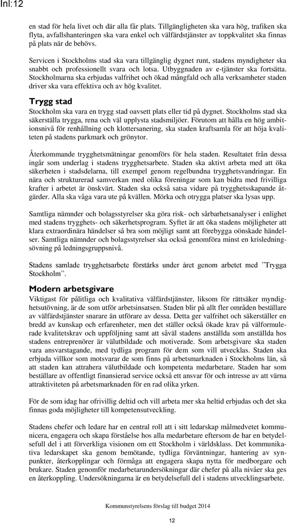 Servicen i Stockholms stad ska vara tillgänglig dygnet runt, stadens myndigheter ska snabbt och professionellt svara och lotsa. Utbyggnaden av e-tjänster ska fortsätta.