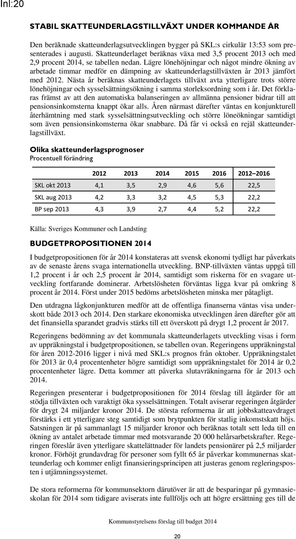 Lägre lönehöjningar och något mindre ökning av arbetade timmar medför en dämpning av skatteunderlagstillväxten år 2013 jämfört med 2012.