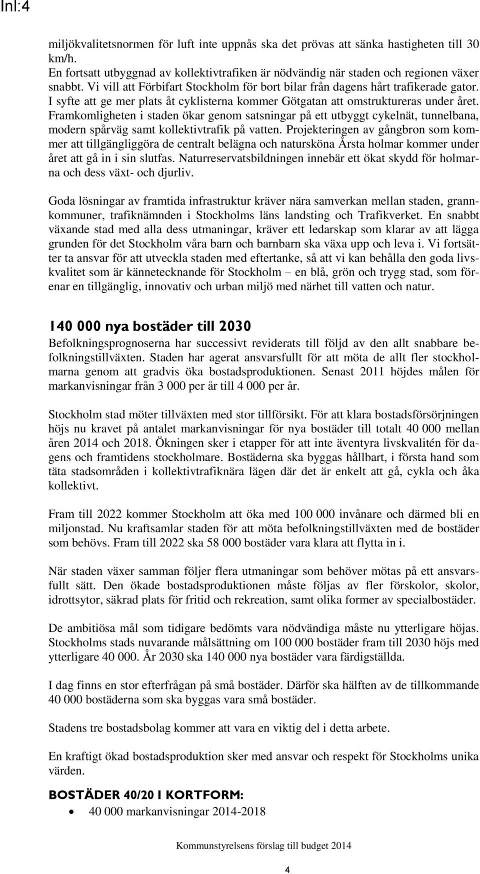 Framkomligheten i staden ökar genom satsningar på ett utbyggt cykelnät, tunnelbana, modern spårväg samt kollektivtrafik på vatten.